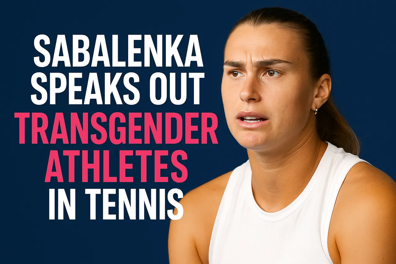 Sabalenka Speaks Out On Transgender Athletes In Tennis